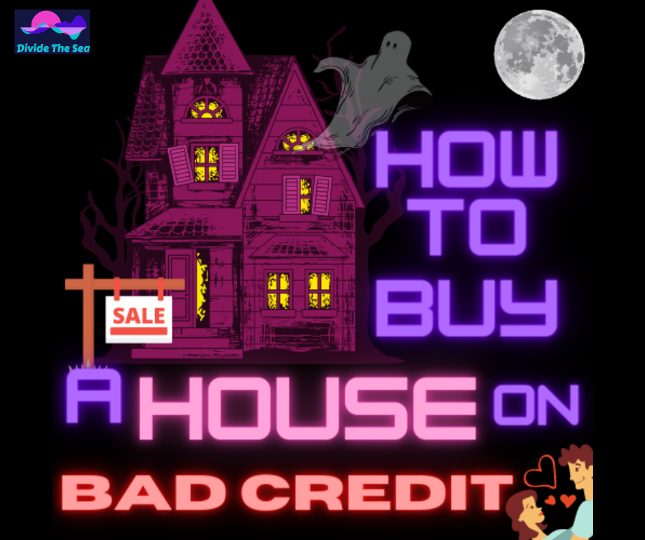 how to buy a house on bad credit, bad credit and buying a house, can I buy a house with bad credit, fix credit to buy a house, denied a homeloan, denied a home loan, denied a loan, need a home loan with bad credit, buy a haunted house, Divide The sea, Divide the seas, dividethesea.com www.dividethesea.com,