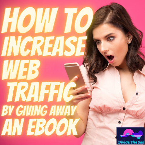 How to increase web traffic, how to increase web traffic by giving away an ebook, give a free ebook away and get more website traffic, Divide The sea, Divide the seas, dividethesea.com www.dividethesea.com,