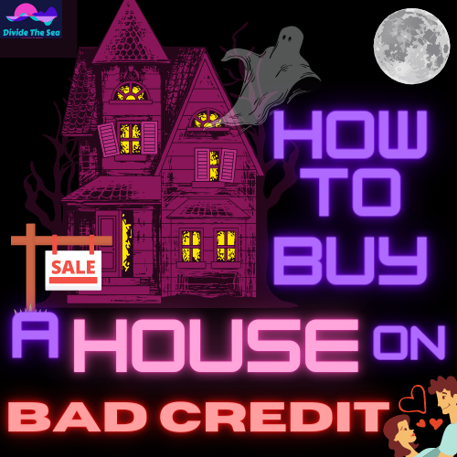 how to buy a house on bad credit, bad credit and buying a house, can I buy a house with bad credit, fix credit to buy a house, denied a homeloan, denied a home loan, denied a loan, need a home loan with bad credit, buy a haunted house, Divide The sea, Divide the seas, dividethesea.com www.dividethesea.com,