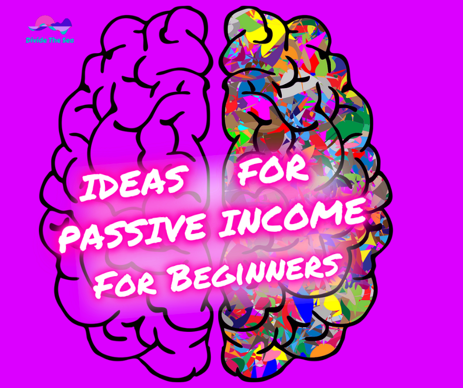 passive income ideas, ideas for passive income for beginners, starting out in passive income, make money while you sleep, ideas to make money, ideas for extra income, make money, make money overnight, divide the sea, dividethesea, dividethesea.com, making money